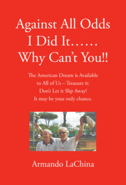 Against All Odds I Did It…… Why Can't You!!  The American Dream is Available to All of Us – Treasure it: Don’t Let it Slip Away! It may be your only chance.