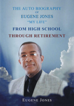 The Auto Biography of Eugene Jones “My Life” From High School Through Retirement