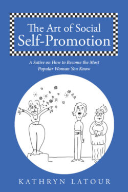 The Art of Social Self-Promotion A Satire on How to Become the Most Popular Woman You Know