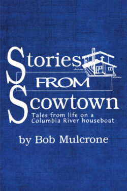 Stories from Scowtown Tales from Life on a Columbia River Houseboat