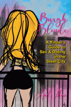 Burgh Blonde A Yinzer's Guide to Sex & Dating in the Steel City