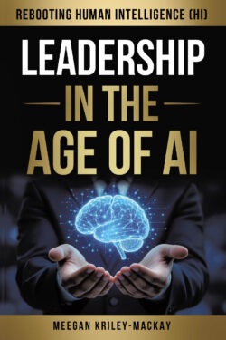 Leadership in the Age of AI: Rebooting Human Intelligence (HI)