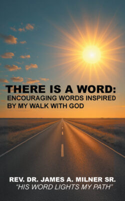 There is a Word: Encouraging Words Inspired by My Walk with God