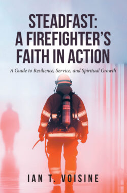 STEADFAST: A FIREFIGHTER'S FAITH IN ACTION