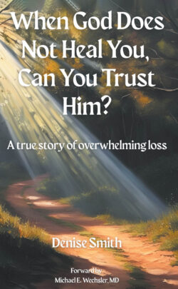 When God Does Not Heal You, Can You Trust Him?