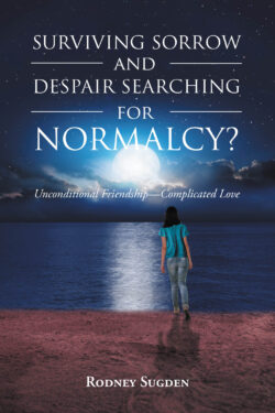 Surviving Sorrow And Despair Searching For Normalcy? Unconditional Friendship - Complicated Love