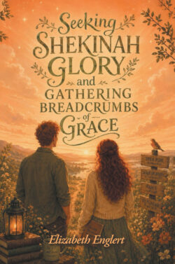 Seeking Shekinah Glory and Gathering Breadcrumbs of Grace